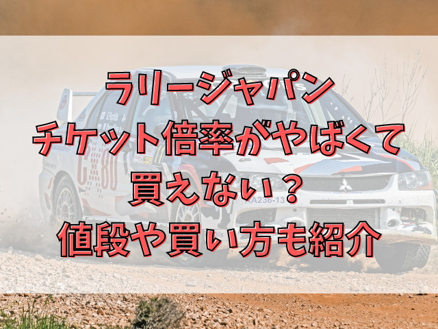 ラリージャパン2023のチケット倍率がやばくて買えない？値段や買い方も紹介