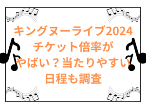 キングヌーライブ2024チケット倍率がやばい？当たりやすい日程も調査