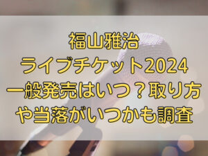 福山雅治ライブチケット2024一般発売はいつ？購入方法や当落がいつかも調査
