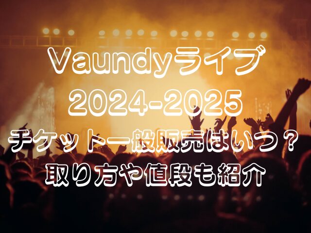 Vaundyライブ2024-2025 チケット一般販売はいつ？ 取り方や値段も紹介