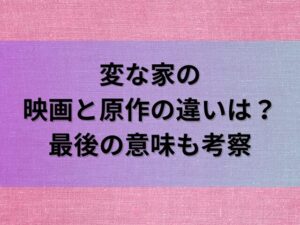 変な家の映画と原作の違いは？最後の意味も考察