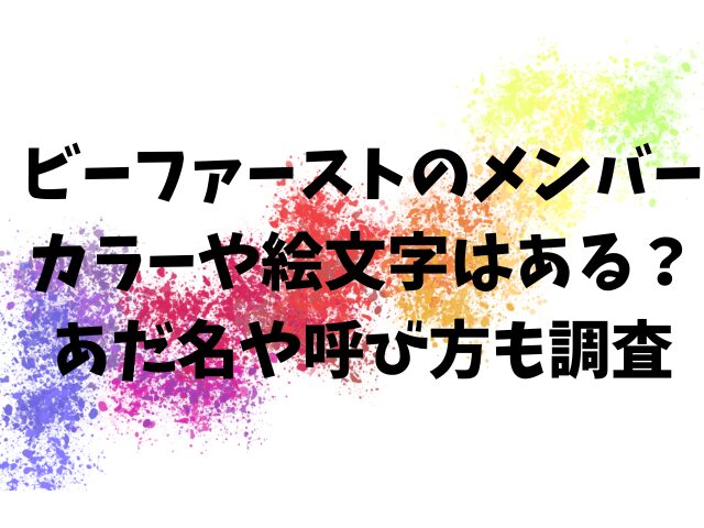 ビーファーストのメンバーカラーや絵文字はある？あだ名や呼び方も調査