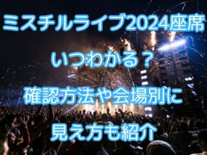 ミスチルライブ2024座席いつわかる？確認方法や会場別に見え方も紹介
