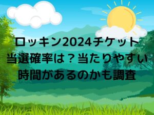 ロッキン2024チケット当選倍率や当選確率は？当たりやすい時間があるのかも調査