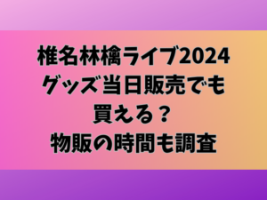 椎名林檎ライブ2024グッズ当日販売でも買える？物販の時間も調査
