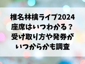 椎名林檎ライブ2024座席はいつわかる？受け取り方や発券がいつからかも調査