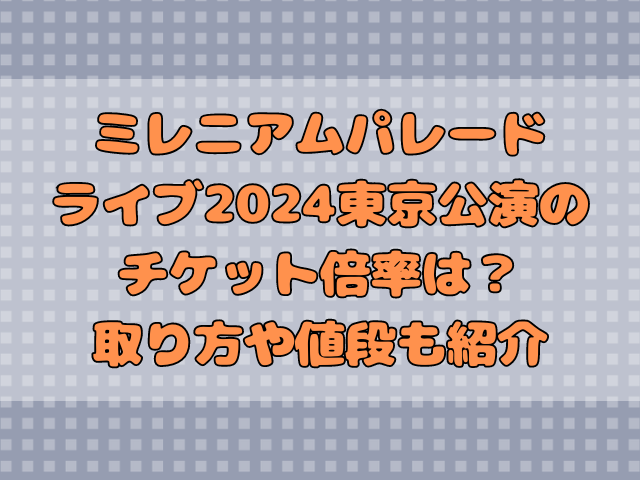 ミレニアムパレードライブ2024東京公演のチケット倍率は？取り方や値段も紹介