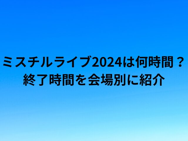 ミスチルライブ2024は何時間？終了時間を会場別に紹介