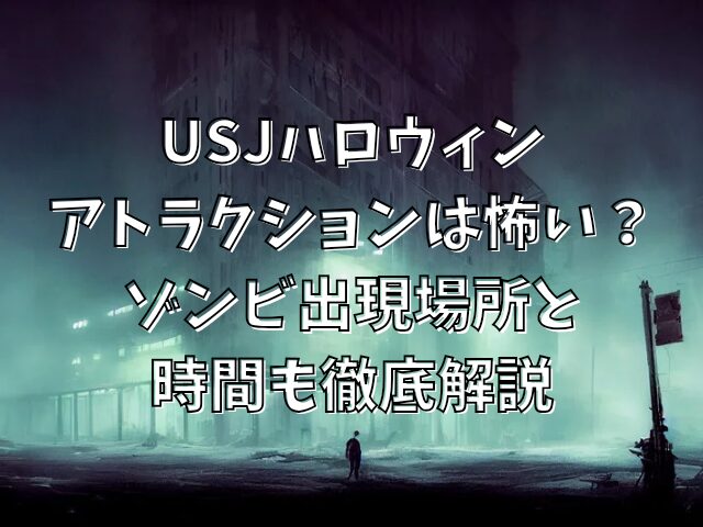 USJハロウィンアトラクションは怖い？ゾンビ出現場所と時間も徹底解説