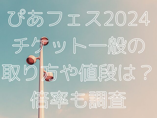 ぴあフェス2024チケット一般の取り方や値段は？倍率も調査