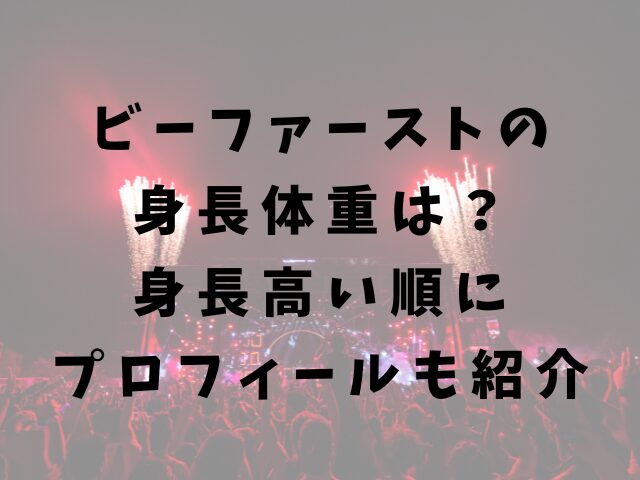 ビーファーストの身長体重は？身長高い順にプロフィールも紹介