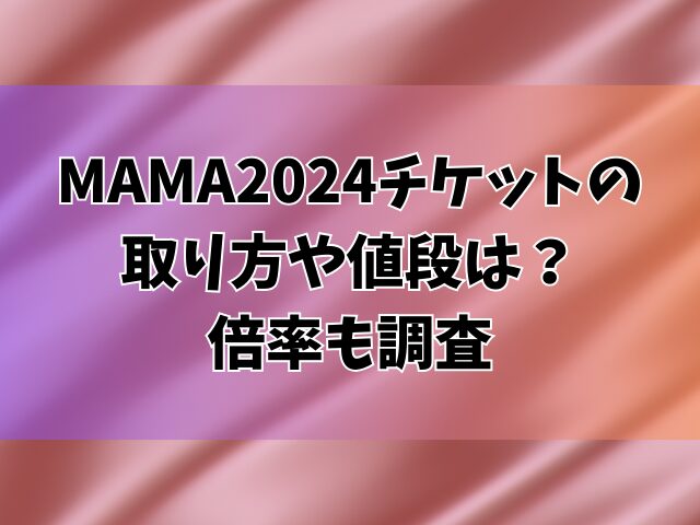 MAMA2024チケットの取り方や値段は？倍率も調査