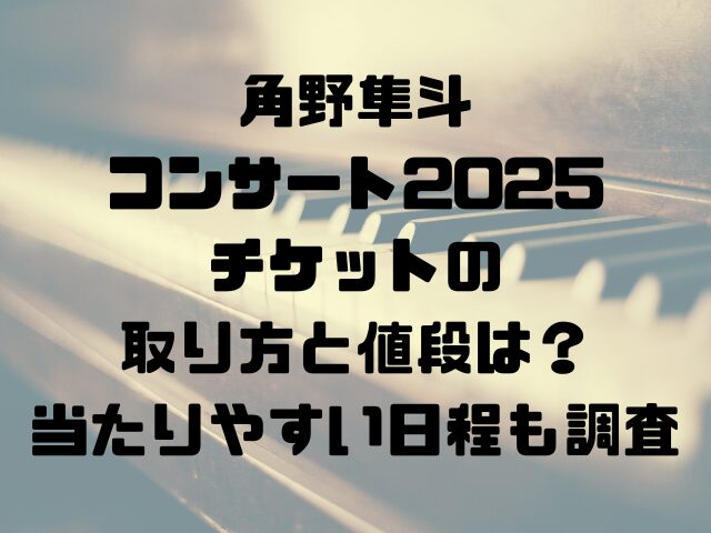 角野隼斗コンサート2025チケットの取り方と値段は？当たりやすい日程も調査