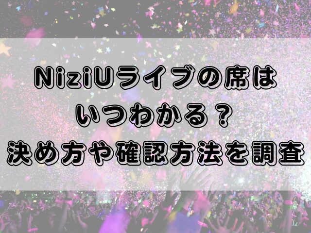 NiziUライブの席はいつわかる？決め方や確認方法を調査