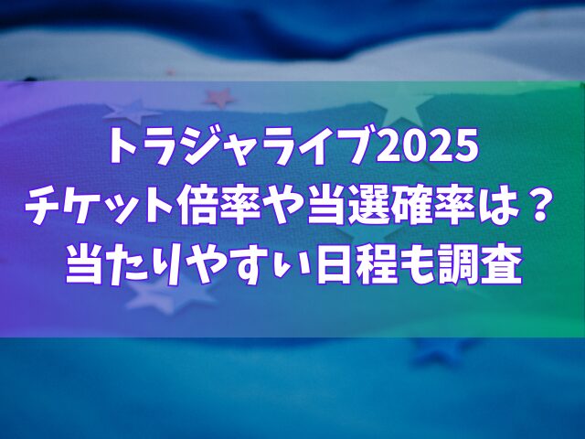 トラジャライブ2025チケット倍率や当選確率は？当たりやすい日程も調査