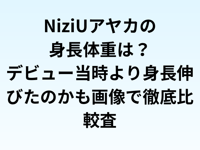 NiziUアヤカの身長体重は？デビュー当時より身長伸びたのかも画像で徹底比較