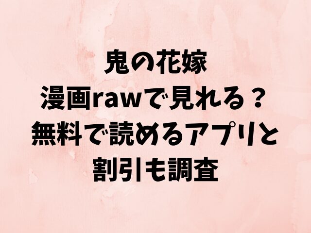 鬼の花嫁漫画rawで見れる？無料で読めるアプリと割引も調査