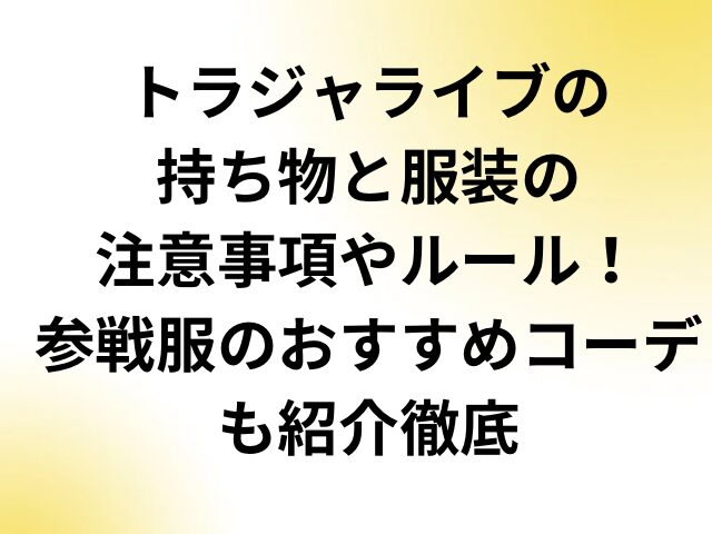 トラジャライブの持ち物と服装の注意事項やルール！参戦服のおすすめコーデも紹介