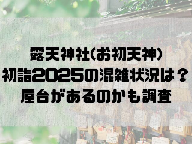 露天神社(お初天神)初詣2025の混雑状況は？屋台があるのかも調査