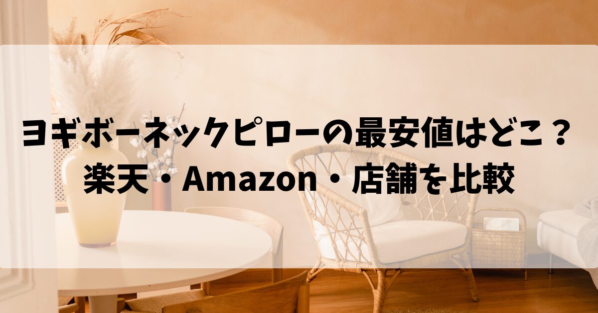 ヨギボーネックピローの最安値はどこ？楽天・Amazon・店舗を比較
